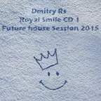Royal Smile CD 1 Future house Session 2015 ( Mix By Dmitriy Rs )