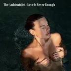 The Ambientalist - Love Is Never Enough