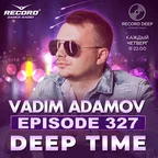 Vadim Adamov - DEEP TIME EPISODE#327[Record Deep] (19-10-2023)