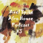 Axel Spike - Afro House Podcast #3