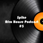 Spike - Afro House Podcast #5