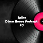 Spike - Disco House Podcast #5