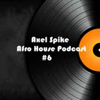 Axel Spike - Afro House Podcast #6