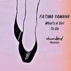 Fatima Yamaha - What's A Girl To Do (Chambord Revision)
