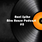 Axel Spike - Afro House Podcast #8