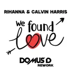 Calvin Harris & Rihanna - We found love (Domus D rework)