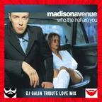 Madison Avenue - Who the hell Are You (DJ GALIN Tribute Love Mixes)