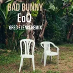 Bad Bunny - EoO (Greg Elenis Remix)