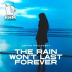 Anton Pavlovsky - The Rain Won't Last Forever (Radio Mix)