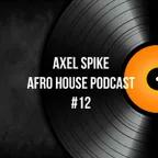 Axel Spike - Afro House Podcast #12