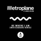 Metroplane, Alex Metric, Aeroplane, Whitesquare, Daniel Wilson - Be Where I Am (Whitesquare Remix)