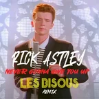Rick Astley - Never Gonna Give You Up (Les Bisous Remix)