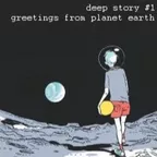 Deep Story nr 1 'Greetings From Planet Earth'