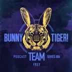 Bunny Tiger Team Podcast #004
