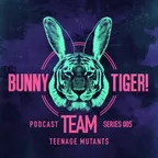 Bunny Tiger Team Podcast #005