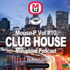 Mouse-P - Mixupload Club House Podcast #10 [Anton Vedda]