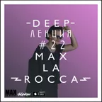 Max La Rocca -  DEEP"ЛЕКЦИЯ 22