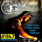 #67 Deep, Tech & True House Music Podcast by Pasha Like