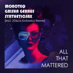 Monoteq & Grisha Gerrus Feat. Synthteticsax  - All That Mattered