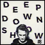 Deep Down Show #8