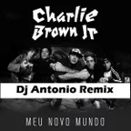 Dj Antonio vs Charlie Brown Jr. - Meu Novo Mundo (Bootleg Mix)