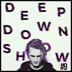 Deep Down Show #9