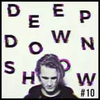 Deep Down Show #10