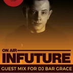 INFUTURE – Guest mix for DJ BAR GRACE "ON AIR"