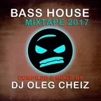 DJ OLEG CHEIZ - BASS HOUSE MIXTAPE' 2017