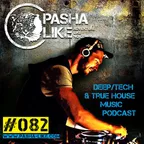 #082 Deep, Tech & True House Music Podcast By Pasha Like
