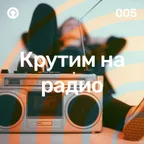 Крутим на Радио #005