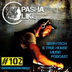 #102 Deep, Tech & True House Music Podcast By Pasha Like