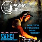 #104 Deep, Tech & True House Music Podcast By Pasha Like