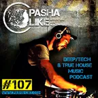 #107 Deep, Tech & True House Music Podcast By Pasha Like