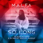 MALFA vs. Miqro, Milkwish - SO LONG (DJ ALEX KLAAYS & DJ DMITRY KOZLOV MashUp)