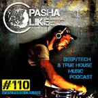 #110 Deep, Tech & True House Music Podcast By Pasha Like