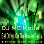 DJ MC Kotis - Get Down On The House Party (Live Set Mix) Vol 1