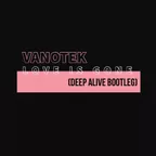 Vanotek - Love Is Gone (Deep Alive Bootleg)