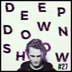 Deep Down Show #27 