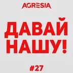 Agresia - Давай Нашу #27