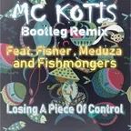 MC KOTIS Feat.Fisher,Meduza and Fishmongers-Losing A Piece Of Control(MC KOTIS Bootleg Remix)