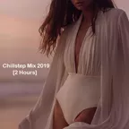 Chillstep Mix 2019 [2 Hours] 