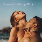 Bloom (Chillstep Mix)