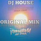 DJ HOUSE Свик Танцевали до утра ORIGINAL MIX