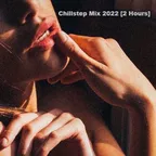 Chillstep Mix 2022 [2 Hours]