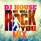 We Will Rock You (DJ HOUSE MIX )