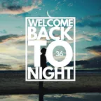 WELCOME BACK TO NIGHT 36