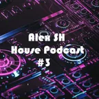 Alex SH - House Podcast #3