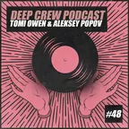 Tomi Owen & Aleskey Popov - Deep Crew Podcast #48