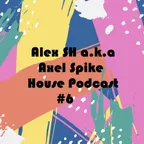 Alex SH a.k.a Axel Spike - House Podcast #6